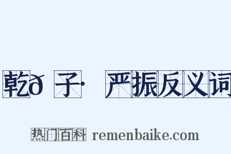 乾𦠆子·严振反义词是什么意思的图片